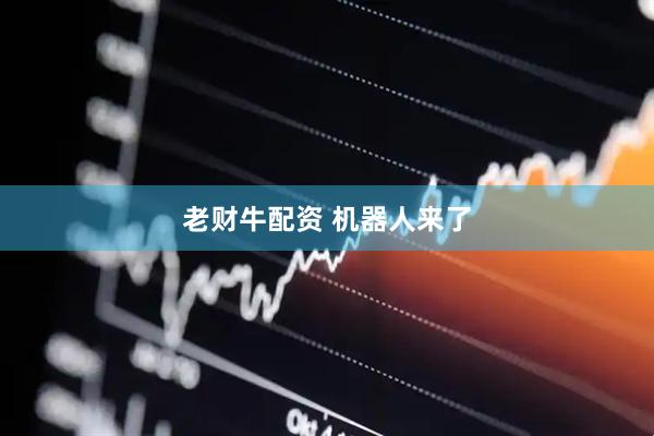 老财牛配资 机器人来了